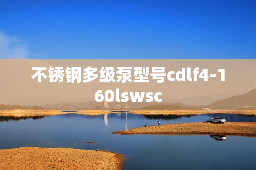 不銹鋼多級泵型號cdlf4-160lswsc